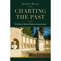 Charting the Past: The Historical Worlds of Eighteenth-Century England, (Hardcover)