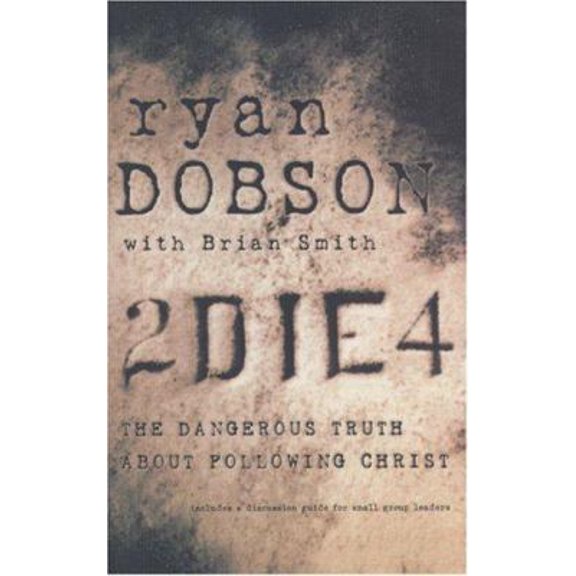 Pre-Owned 2 Die 4: The Dangerous Truth about Following Christ (Paperback) by Ryan Dobson, Brian Smith