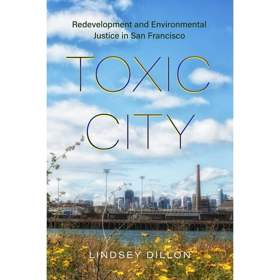 Toxic City: Redevelopment and Environmental Justice in San Francisco, (Paperback)