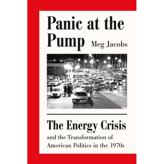 Panic at the Pump: The Energy Crisis and the Transformation of American Politics in the 1970s, (Paperback)