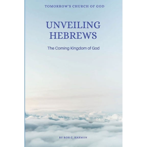 Unveiling Hebrews: The Coming Kingdom of God (Paperback)
