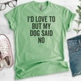 thumbnail image 2 of I'd Love To But My Dog Said No Shirt, Unisex Women's Men's Shirt, Funny Dog Tee, Dog Lover, Dog Owner Tee, Heather Apple Green, Medium, 2 of 6