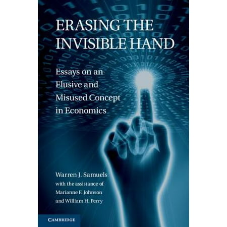 Erasing The Invisible Hand Essays On An Elusive And