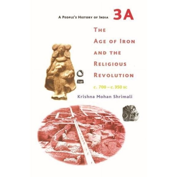 People's History of India A People's History of India 3a: The Age of Iron and the Religious Revolution, C. 700 - C. 350 BC, (Paperback)