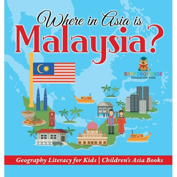 Where in Asia is Malaysia? Geography Literacy for Kids Children's Asia Books, (Hardcover)