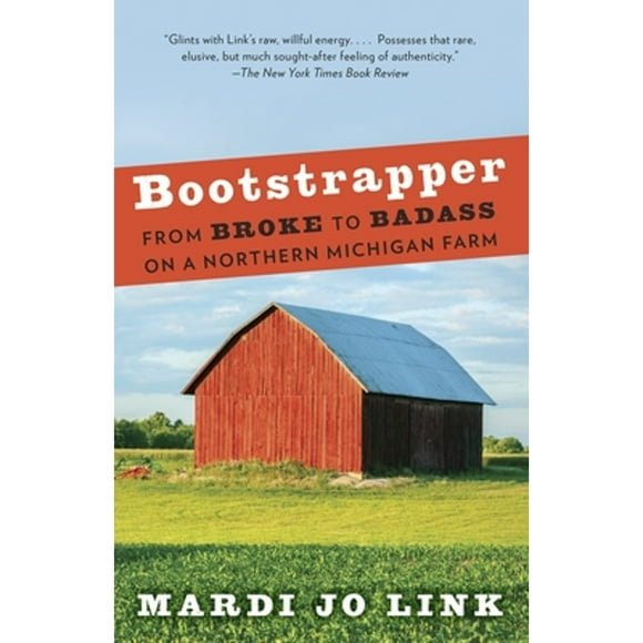 Pre-Owned Bootstrapper: From Broke to Badass on a Northern Michigan Farm (Paperback 9780307743589) by Mardi Jo Link