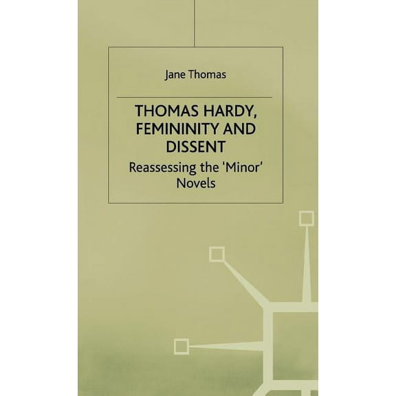 Thomas Hardy, Femininity and Dissent: Reassessing the 'Minor' Novels, (Hardcover)