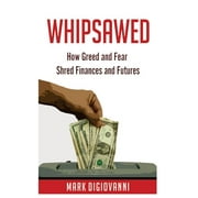 Whipsawed: How Greed and Fear Shred Finances and Futures (Paperback)
