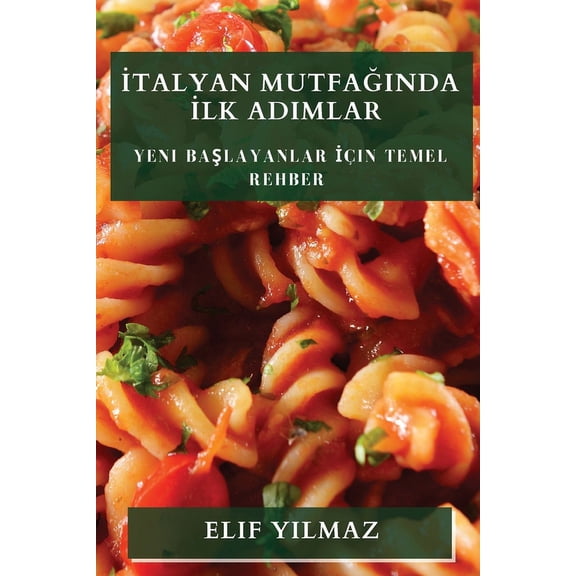 İtalyan Mutfağında İlk Adımlar: Yeni Başlayanlar İÃ§in Tem, (Paperback)