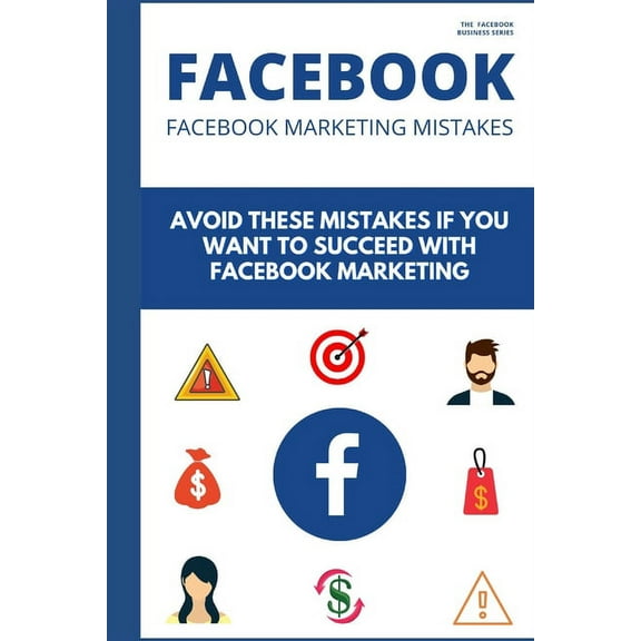 Facebook Business: Facebook Marketing Mistakes : 14 Newbies Mistakes that are Holding Your Business Down (Series #2) (Paperback)