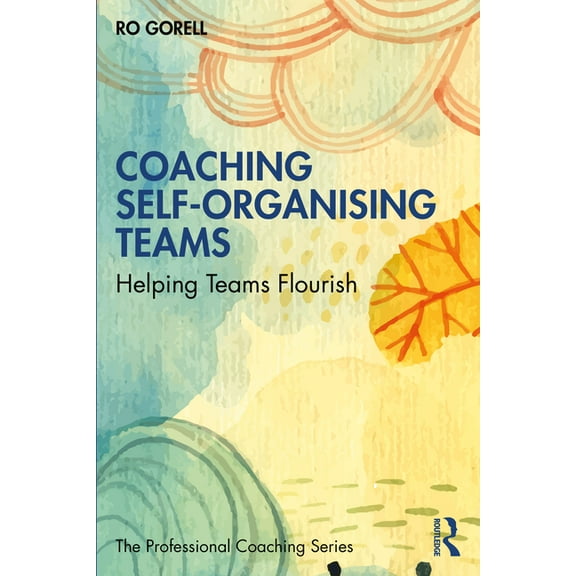 Professional Coaching Coaching Self-Organising Teams: Helping Teams Flourish, (Paperback)