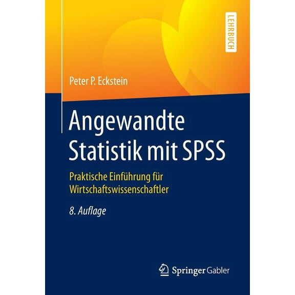 Angewandte Statistik Mit SPSS: Praktische EinfÃ¼hrung FÃ¼r Wirtschaftswissenschaftler, (Paperback)