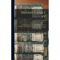 Bryant Family History; Ancestry and Descendants of David Bryant (1756) of Springfield, N.J.; Washington Co., Pa.; Knox Co., Ohio; and Wolf Lake, Noble Co., Ind. (Hardcover)