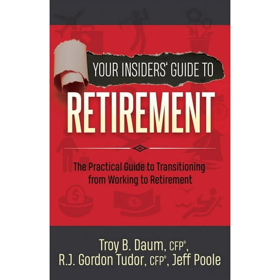 Your Insiders' Guide to Retirement: The Practical Guide to Transitioning from Working to Retirement, (Hardcover)