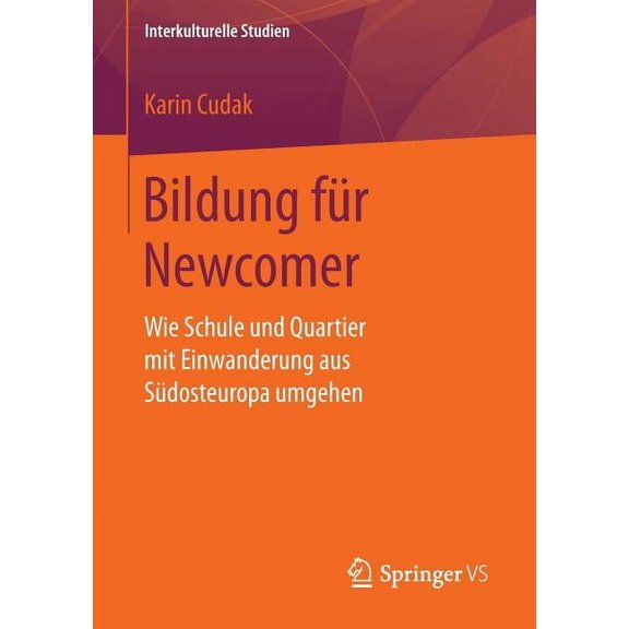 Interkulturelle Studien Bildung FÃ¼r Newcomer: Wie Schule Und Quartier Mit Einwanderung Aus SÃ¼dosteuropa Umgehen, (Paperback)
