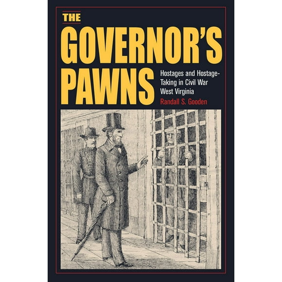 The Governor''s Pawns: Hostages and Hostage-Taking in Civil War West Virginia
