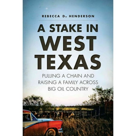 A Stake in West Texas: Pulling a Chain and Raising a Family Across Big Oil Country