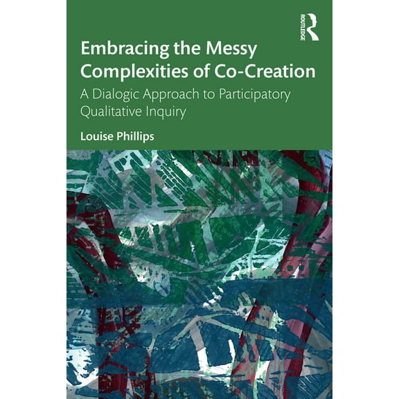 Embracing the Messy Complexities of Co-Creation: A Dialogic Approach to Participatory Qualitative Inquiry, (Paperback)