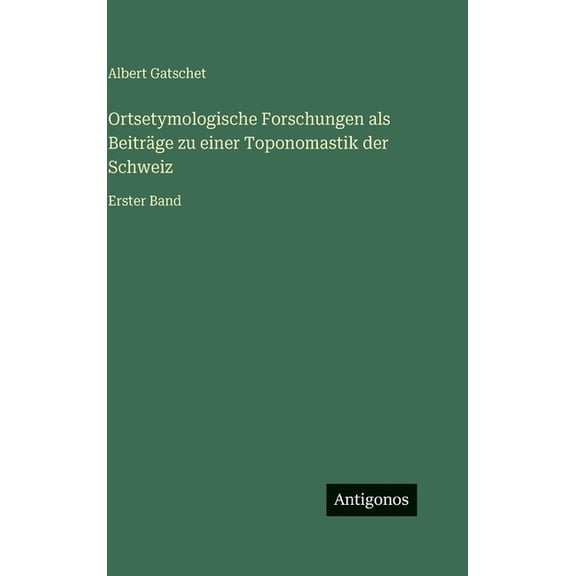 Ortsetymologische Forschungen als BeitrÃ¤ge zu einer Toponomastik der Schweiz: Erster Band, (Hardcover)