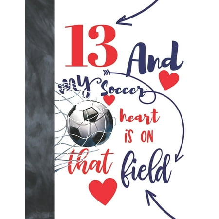 13 And My Soccer Heart Is On That Field : Soccer Players Sudoku Puzzle Book For 13 Year Old Boys And Girls - Easy Beginners Activity Puzzle Book For Those On The Sudoku Puzzle Craze