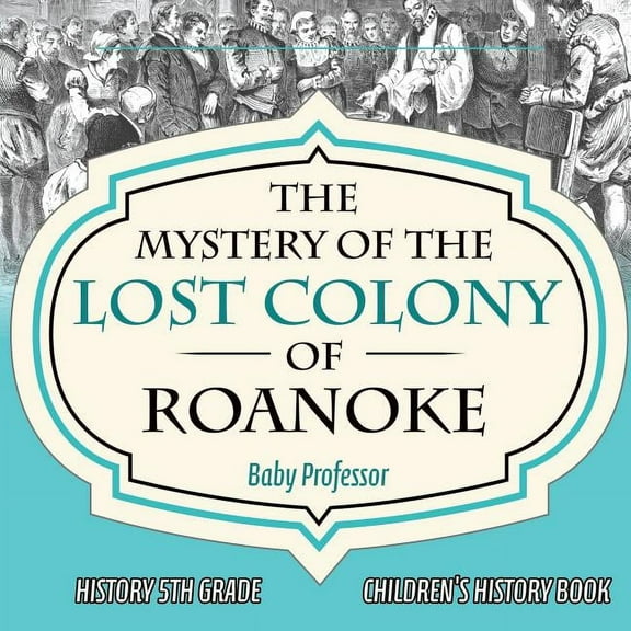 The Mystery of the Lost Colony of Roanoke - History 5th Grade Children's History Books, (Paperback)