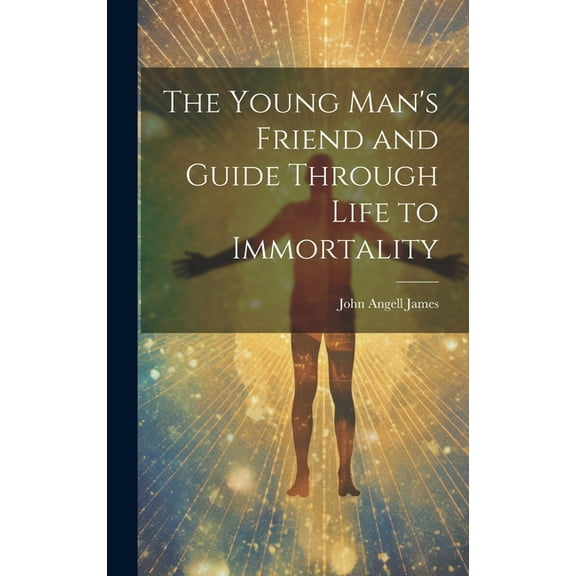 The Young Man's Friend and Guide Through Life to Immortality, (Hardcover)