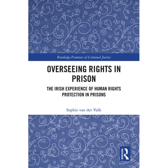 Routledge Frontiers of Criminal Justice Overseeing Rights in Prison: The Irish Experience of Human Rights Protection in Prisons, (Hardcover)
