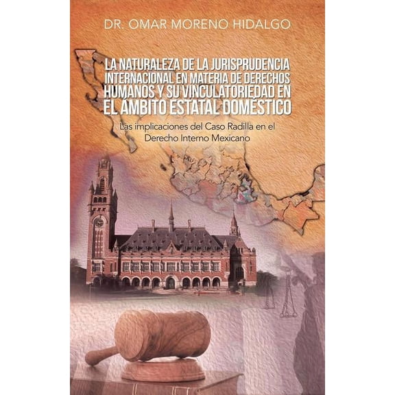 La Naturaleza De La Jurisprudencia Internacional En Materia De Derechos Humanos Y Su Vinculatoriedad En El Ámbito Estatal Doméstico (Paperback)
