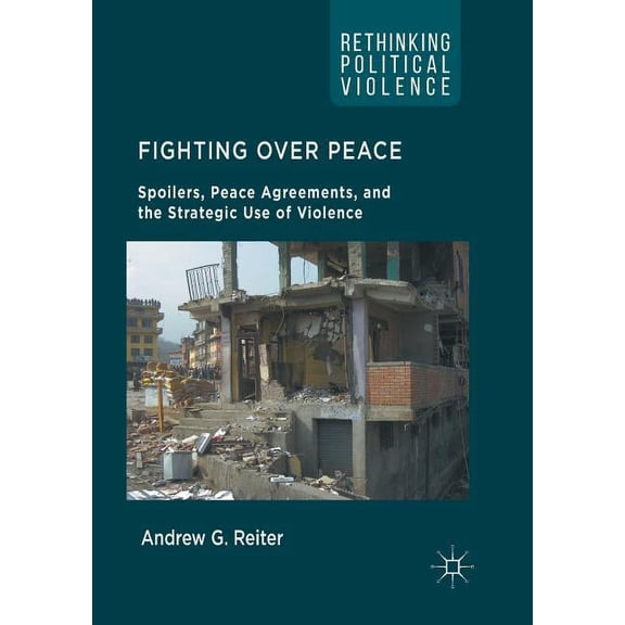 Rethinking Political Violence Fighting Over Peace: Spoilers, Peace Agreements, and the Strategic Use of Violence, (Paperback)