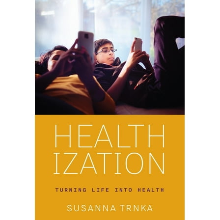 Healthization: Turning Life Into Health, (Hardcover)