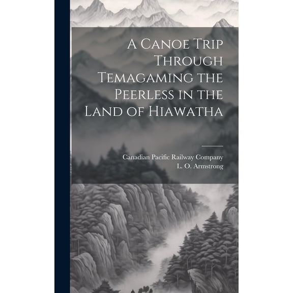 A Canoe Trip Through Temagaming the Peerless in the Land of Hiawatha (Hardcover)