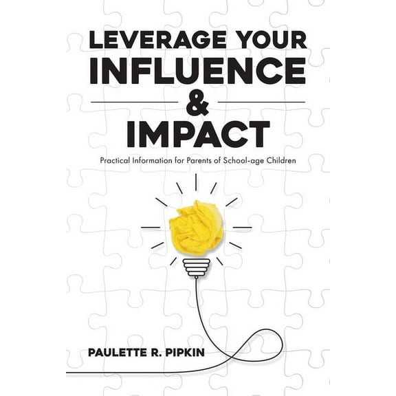 Leverage Your Influence & Impact: Practical Information for Parents of School-age Children, (Paperback)
