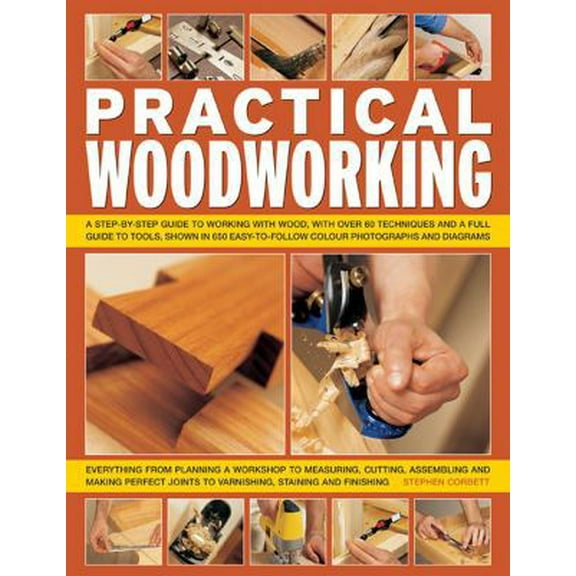 Pre-Owned Practical Woodworking: A Step-by-Step Guide To Working With Wood, With Over 60 Techniques And A Full Guide To Tools, Shown In 650 Easy-To-Follow Phot... (Paperback) 1846811090 9781846811098