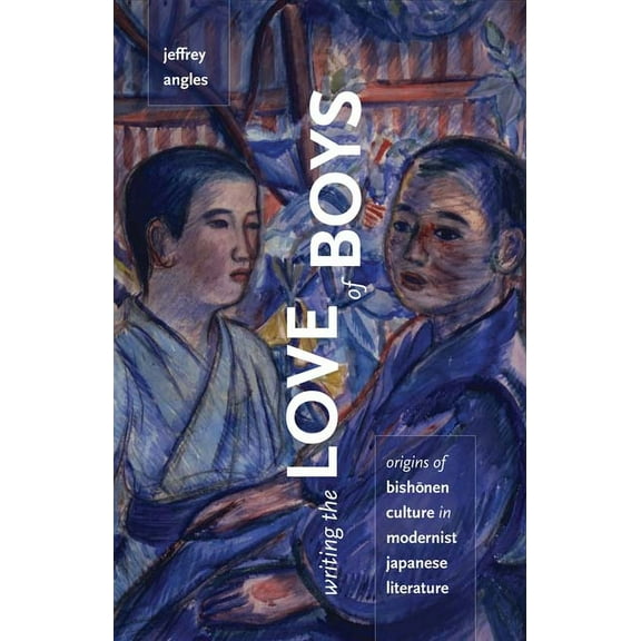 Writing the Love of Boys: Origins of Bishonen Culture in Modernist Japanese Literature, (Paperback)