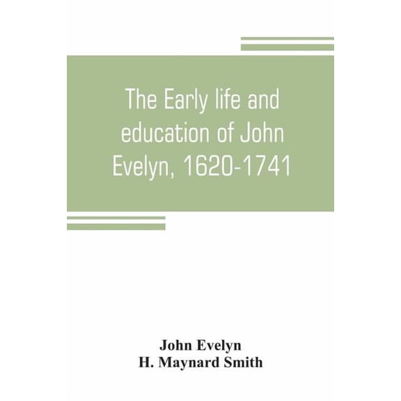 The early life and education of John Evelyn, 1620-1741, (Paperback)
