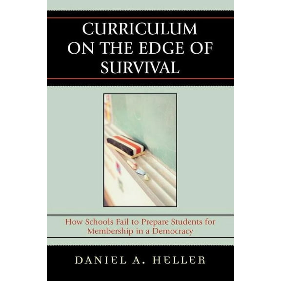 Curriculum on the Edge of Survival : How Schools Fail to Prepare Students for Membership in a Democracy (Paperback)
