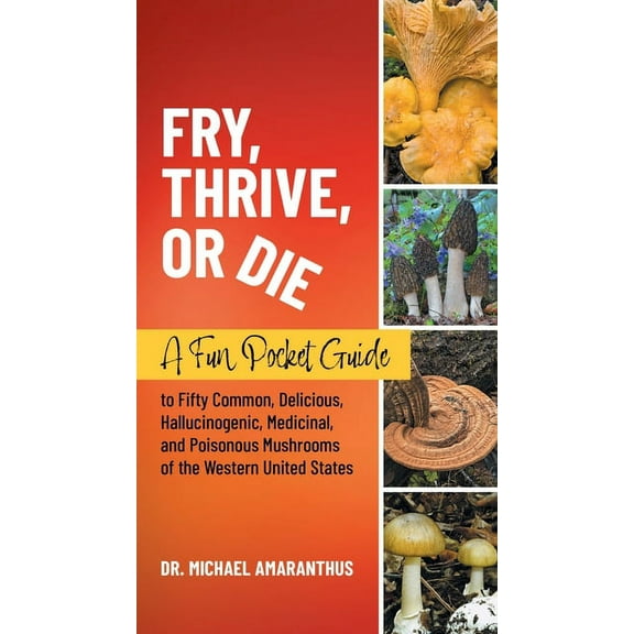 Fry, Thrive, or Die: A Fun Pocket Guide to 50 Common, Delicious, Hallucinogenic, Medicinal, and Poisonous Mushrooms of t, (Paperback)