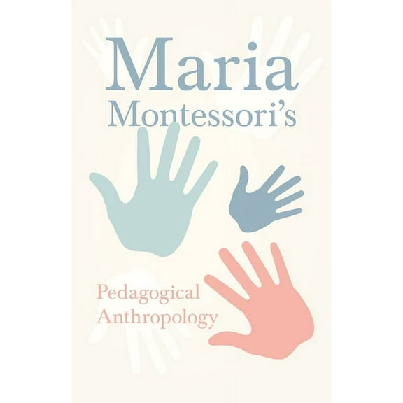 Maria Montessori's Pedagogical Anthropology, (Paperback)