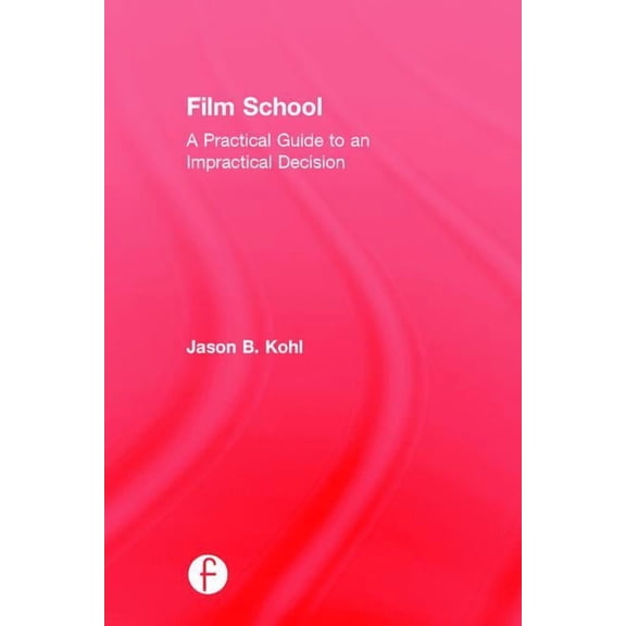 Film School: A Practical Guide to an Impractical Decision, (Hardcover)