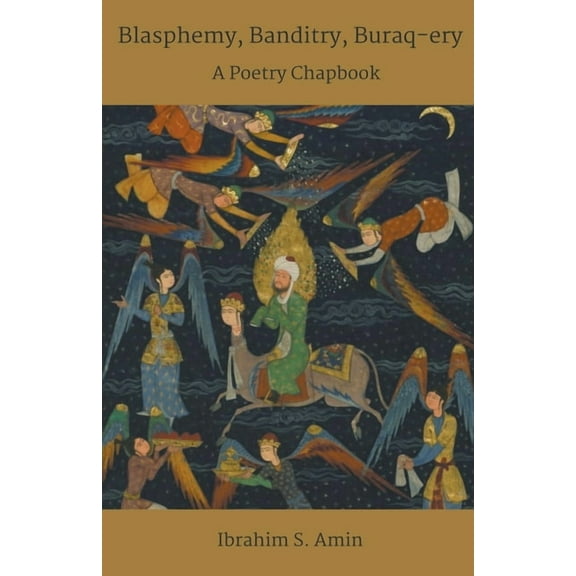 Blasphemy, Banditry, Buraq-ery: A Poetry Chapbook, (Paperback)