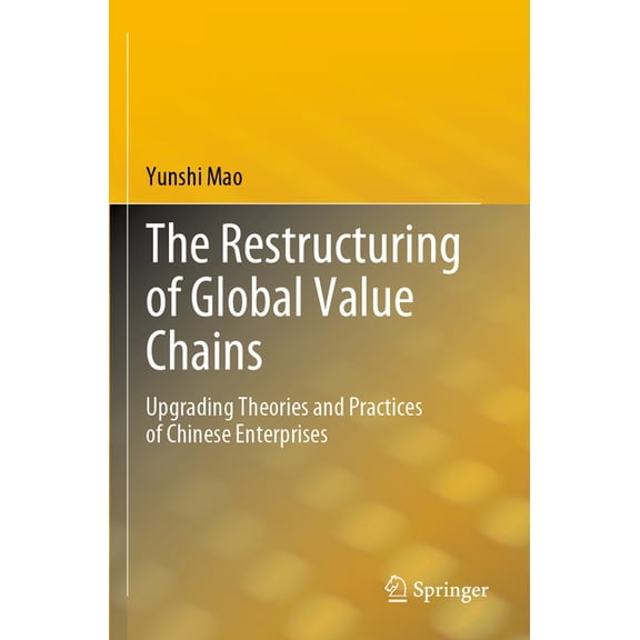 The Restructuring of Global Value Chains: Upgrading Theories and Practices of Chinese Enterprises, (Paperback)