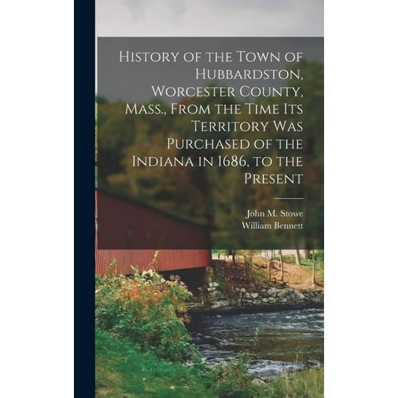History of the Town of Hubbardston, Worcester County, Mass., From the Time Its Territory Was Purchased of the Indiana in 1686, to the Present Hardcover 1013720512 9781013720512 William 1809-1881 Ben