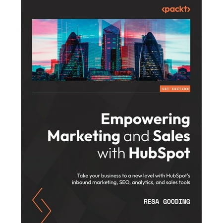 Empowering Marketing and Sales with HubSpot: Take your business to a new level with HubSpot's inbound marketing, SEO, analytics, and sales tools (Paperback)