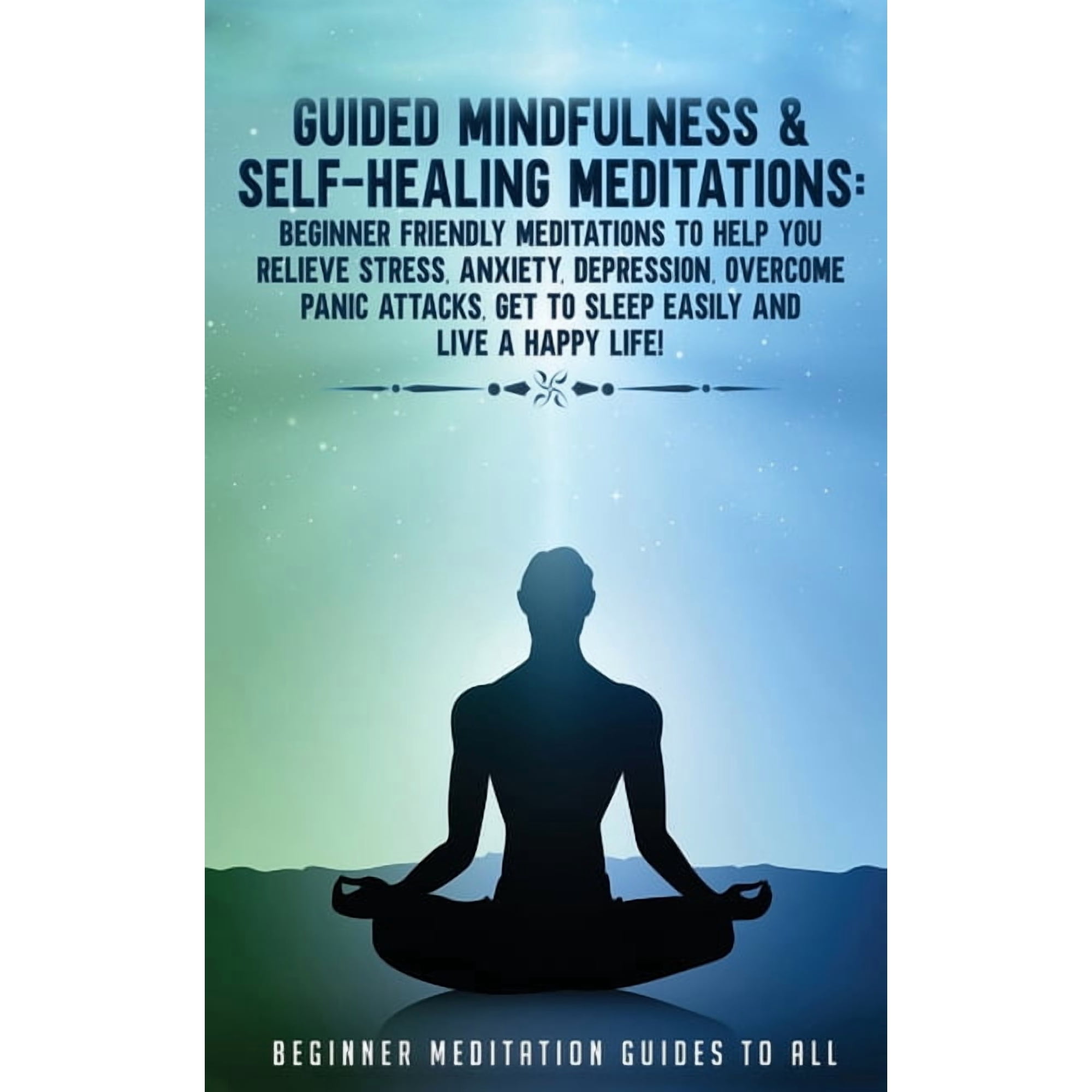 Guided Mindfulness & Self-Healing Meditations: Beginner Friendly Meditations to Help You Relieve Stress, Anxiety, Depres, (Paperback)