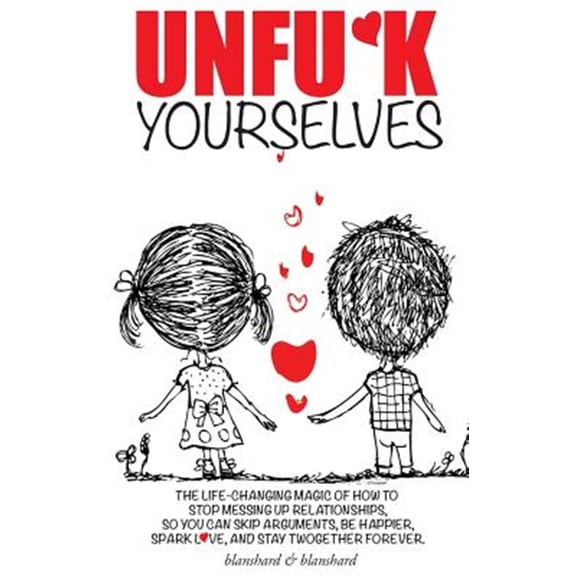 Pre-Owned Unfu*k Yourselves: Love-changing magic. How to stop messing up relationships so you can skip arguments, be happier, spark love, and stay twogether forever. (Hardcover)