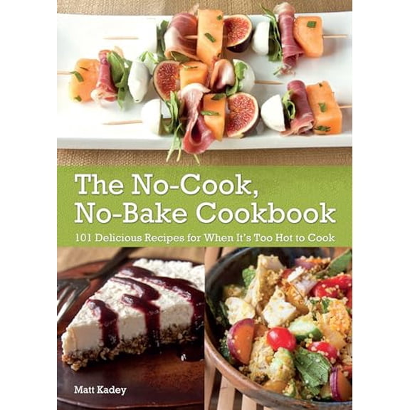 Pre-Owned The No-Cook, No-Bake Cookbook: 101 Delicious Recipes for When It's Too Hot to Cook (Paperback) 1612431895 9781612431895