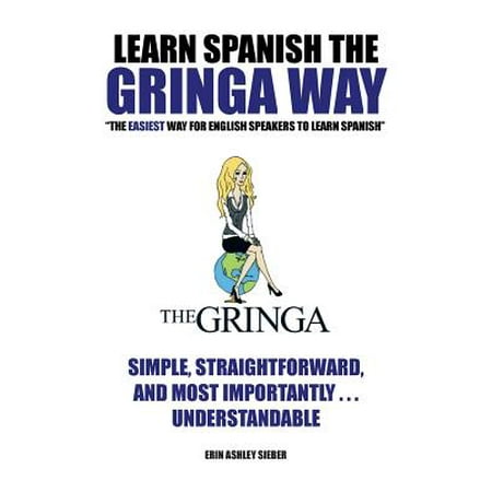 Learn Spanish the Gringa Way : The Easiest Way for English Speakers to Learn