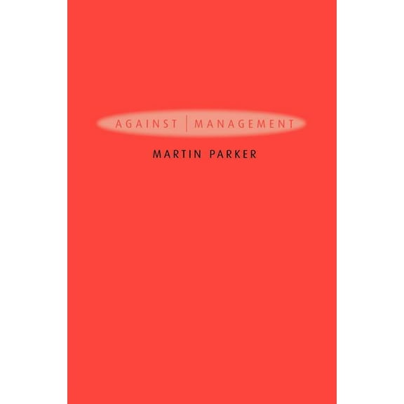 Against Management: History, Politics, Rhetoric, (Paperback)