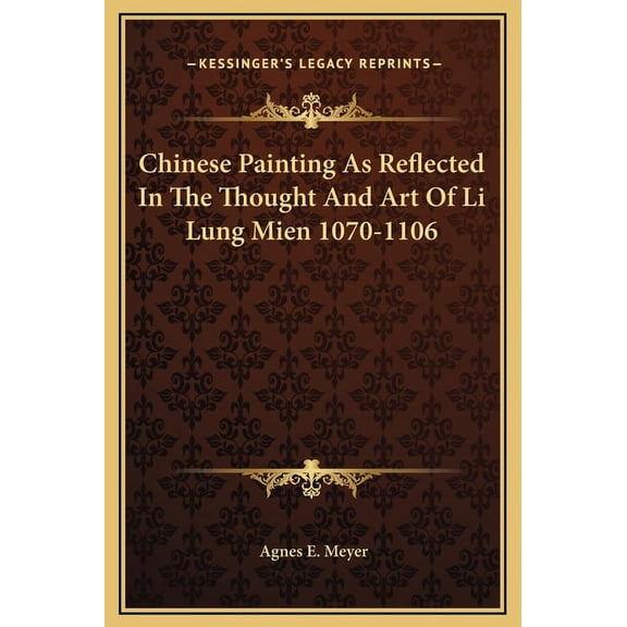 Chinese Painting As Reflected In The Thought And Art Of Li Lung Mien 1070-1106 Hardcover 1169320333 9781169320338 Agnes E. Meyer