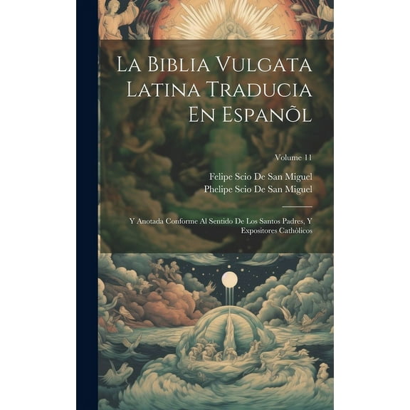 La Biblia Vulgata Latina Traducia En Espanõl : Y Anotada Conforme Al Sentido De Los Santos Padres, Y Expositores Cathòlicos; Volume 11 (Hardcover)